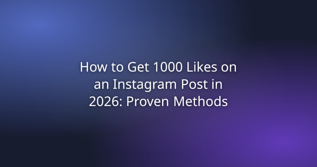 How to Get 1000 Likes on an Instagram Post in 2026: Proven Methods That Work